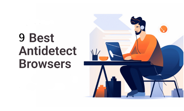 9 Best Antidetect Browsers in 2023: How To Choose One